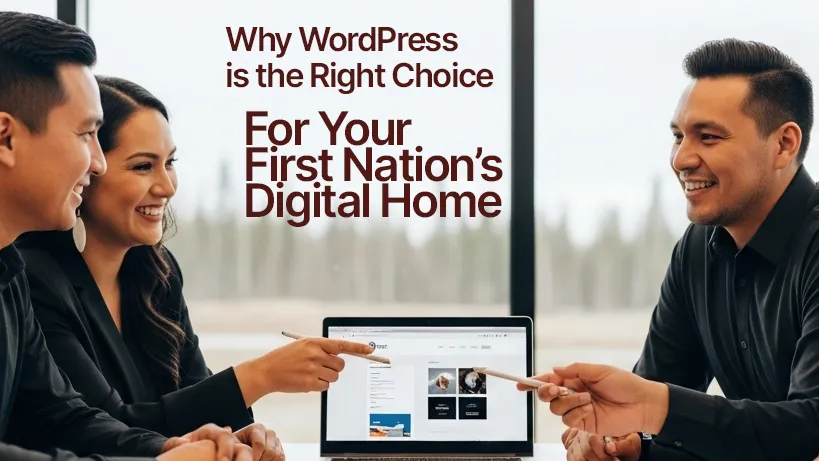 Why WordPress is the Right Choice for Your First Nation’s Digital Home